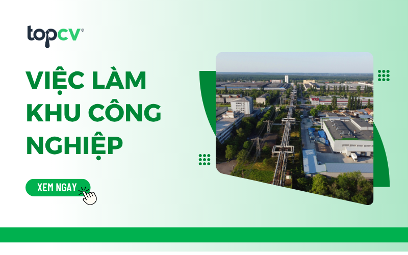 Việc làm khu công nghiệp: Nhu cầu tuyển dụng, vị trí phổ biến và kinh nghiệm tìm việc